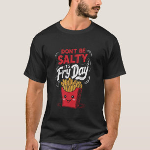Sei nicht salzig. Es ist der Fry Day Funny French T-Shirt