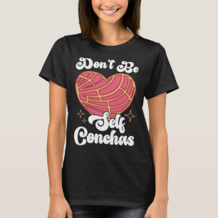 Sei nicht selbst Conchas Pan Dulce Latina Mexikani T-Shirt