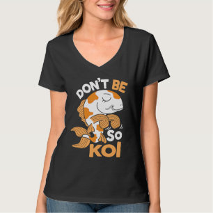 Sei nicht so Koi Japanischer Karpfen Nishikigoi Am T-Shirt