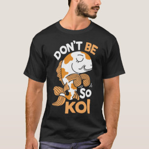 Sei nicht so Koi Japanischer Karpfenfisch Nishikig T-Shirt