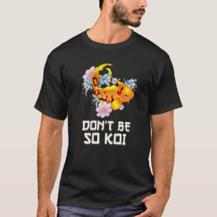 Sei nicht so Koi schüchterner Karpfen Fisch Wort T-Shirt