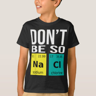 Sei nicht so salzig - Funny Chemistry Spaß Science T-Shirt