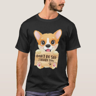Sei nicht traurig, ich habe dich gehört Tier Hund T-Shirt