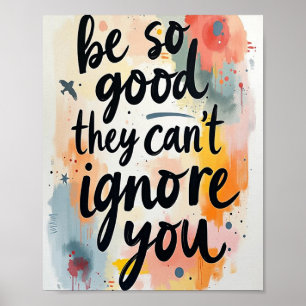 Sei so gut, dass sie dich nicht ignorieren können poster