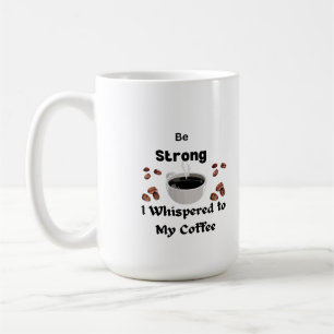 Sei stark, ich flüsterte auf einem Kaffee zu mir Kaffeetasse