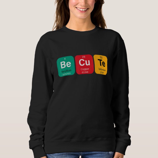 Sei süß mit lustiger Periodentafel der Elemente Sweatshirt (Vorderseite)