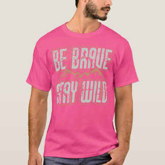 Sei tapfer Bleibe Wild Wilderness Camping Hiki T-Shirt