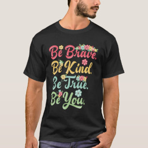 Sei tapfer, sei nett, wahr, wenn du bist T-Shirt