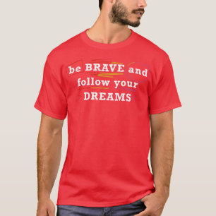 Sei tapfer und folge deinen Träumen T-Shirt