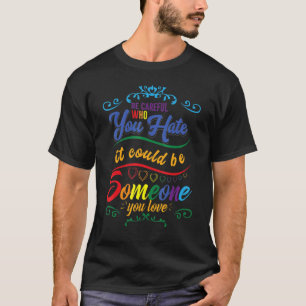 Sei vorsichtig mit dem, was du hasst! T-Shirt