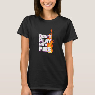 Sei vorsichtig, spiele nicht mit Feuer für harte M T-Shirt