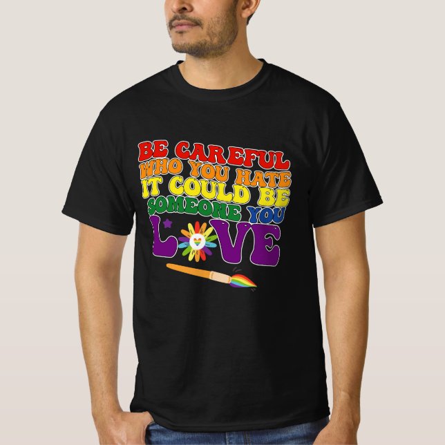 Sei vorsichtig, wen du hasst, es könnte eine Liebe T-Shirt (Vorderseite)