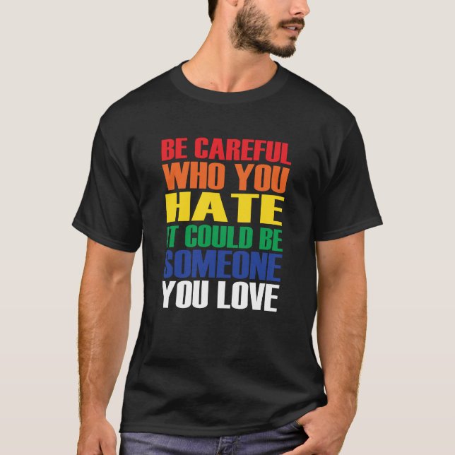 Sei vorsichtig, wen du hasst, es könnte eine Liebe T-Shirt (Vorderseite)