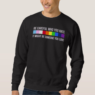 Sei vorsichtig, wen du hasst, es könnte jemand sei sweatshirt