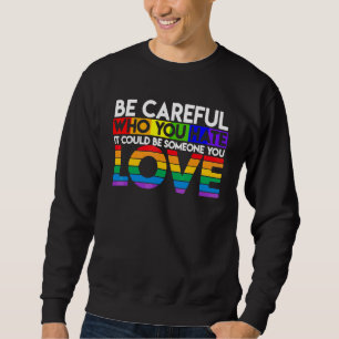 Sei vorsichtig, wen du hasst, es könnte jemand sei sweatshirt