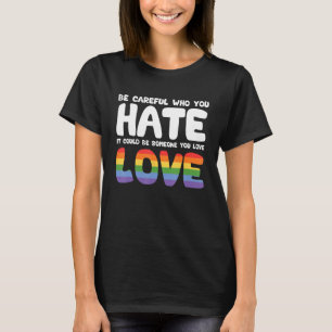 Sei vorsichtig, wen du hasst, es könnte jemand sei T-Shirt