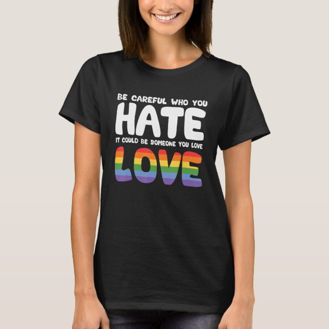 Sei vorsichtig, wen du hasst, es könnte jemand sei T-Shirt (Vorderseite)
