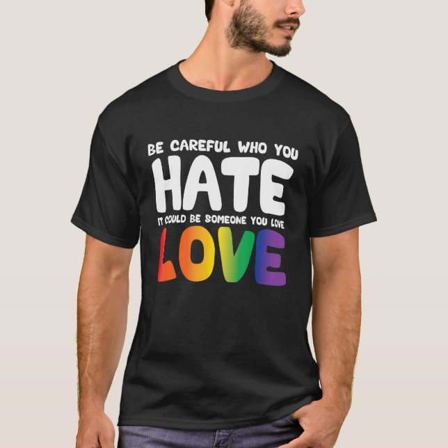 Sei vorsichtig, wen du hasst, es könnte jemand sei T-Shirt (Vorderseite)