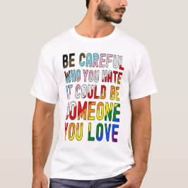 Sei vorsichtig, wen du hasst! Es könnte jemand sei T-Shirt