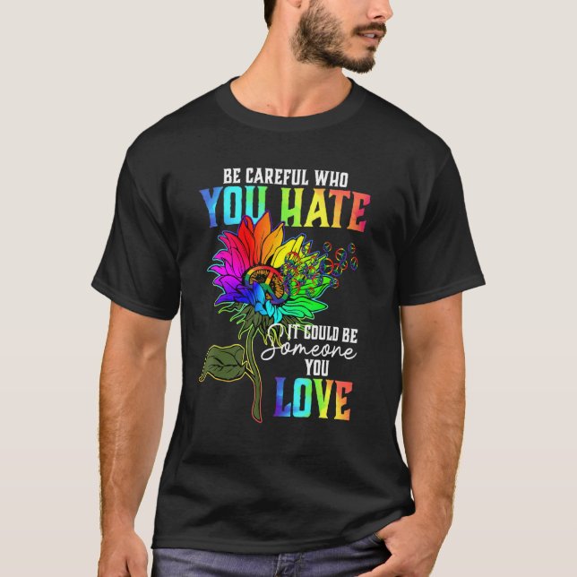Sei vorsichtig, wen du hasst, es könnte jemand sei T-Shirt (Vorderseite)