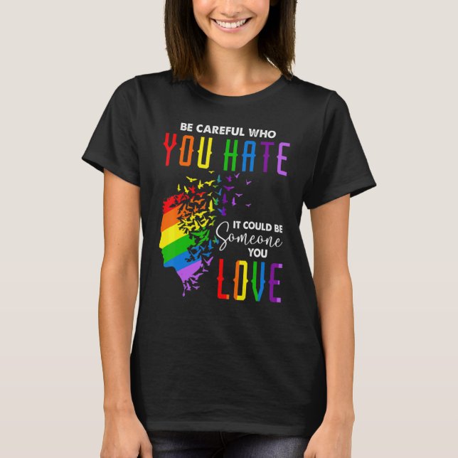 Sei vorsichtig, wen du hasst, es könnte jemand sei T-Shirt (Vorderseite)