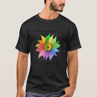 Sei vorsichtig, wen du hasst, es könnte jemand sei T-Shirt