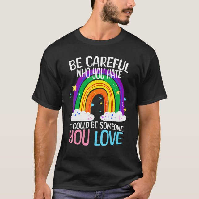 Sei vorsichtig, wen du hasst, es könnte jemand sei T-Shirt (Vorderseite)