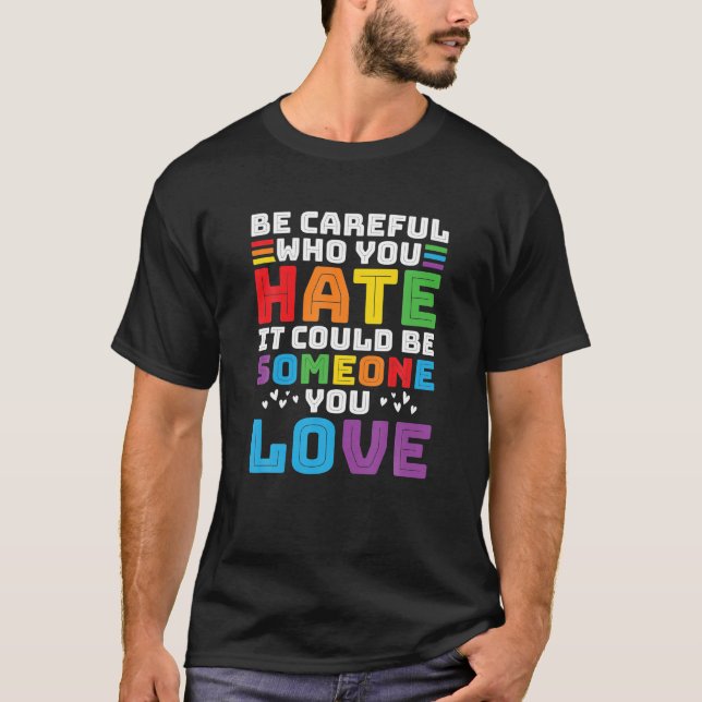 Sei vorsichtig, wen du hasst, es könnte jemand sei T-Shirt (Vorderseite)