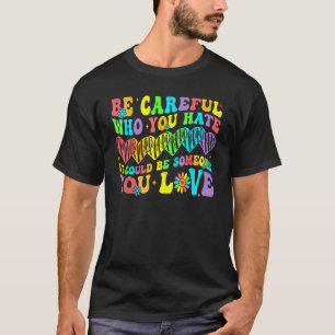 Sei vorsichtig, wen du hasst. Es könnte jemand sei T-Shirt