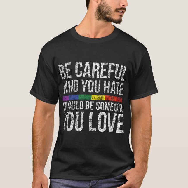 Sei vorsichtig, wen du hasst, es könnte jemand sei T-Shirt (Vorderseite)