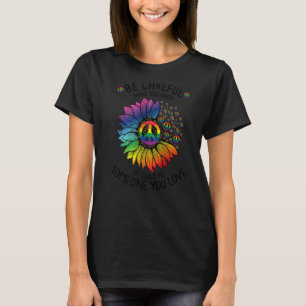 Sei vorsichtig, wen du hasst, es könnte jemand sei T-Shirt