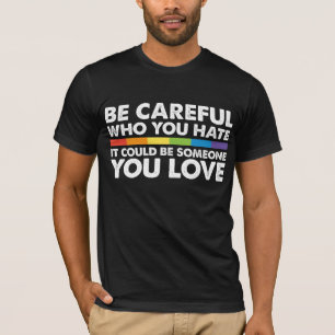 Sei vorsichtig, wen du hasst Regenbogen LGBT Gay P T-Shirt