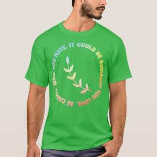 Sei vorsichtig, wer du hasst Es könnte jemand sein T-Shirt