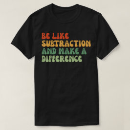 Sei wie die Subtraktion und mach einen Unterschied T-Shirt