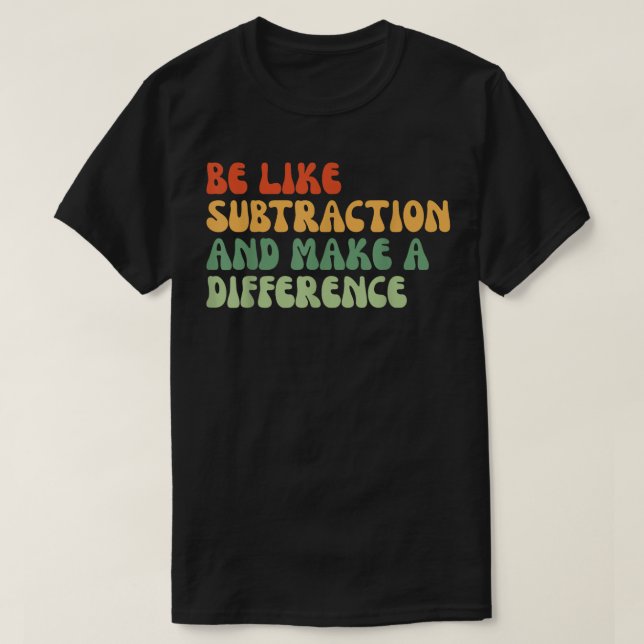 Sei wie die Subtraktion und mach einen Unterschied T-Shirt (Design vorne)