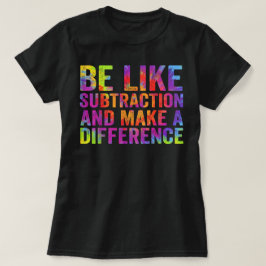 Sei wie die Subtraktion und mach einen Unterschied T-Shirt
