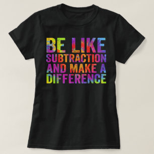 Sei wie die Subtraktion und mach einen Unterschied T-Shirt