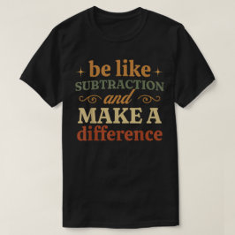 Sei wie die Subtraktion und mach einen Unterschied T-Shirt