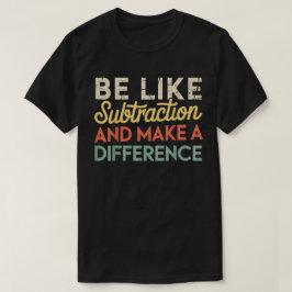Sei wie die Subtraktion und mach einen Unterschied T-Shirt