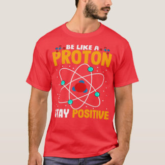 Sei wie ein Proton-Bleibe positiv T-Shirt