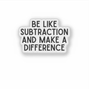 Sei wie Subtraktion... lustiges Mathematik Zitat. Aufkleber