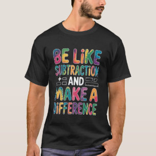 Sei wie Subtraktion und mache einen Unterschied Ma T-Shirt