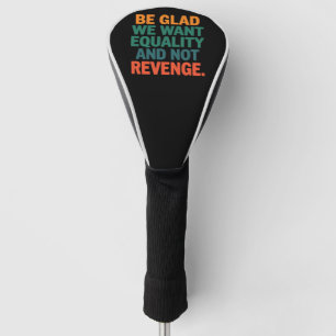 Seid froh, dass wir Gleichheit und nicht Vergeltun Golf Headcover