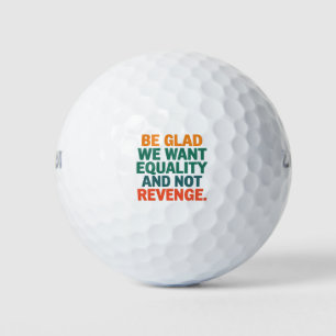 Seid froh, dass wir Gleichheit und nicht Vergeltun Golfball