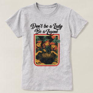 SEID KEIN LADY SEIN, EIN LEGEND ZU SEIN T-Shirt