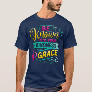 Seien Sie bekannt für Ihre Freundlichkeit Grace In T-Shirt