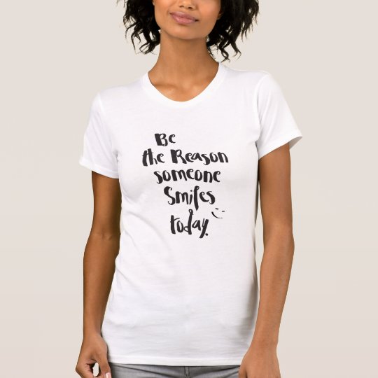 "Seien Sie der Grund. Lächeln heute "zitiert T-Shirt