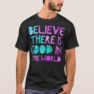 Seien Sie der gute Glaube, es gibt Gutes in der We T-Shirt