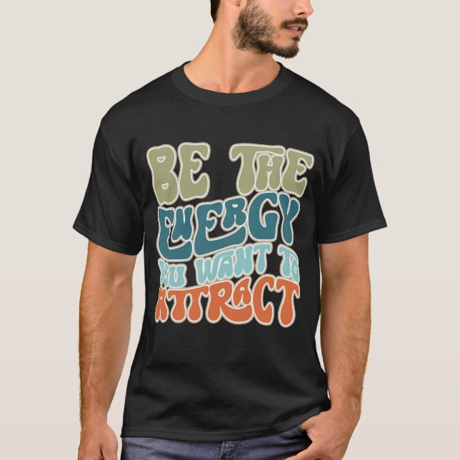 Seien Sie die Energie, die Sie Gewollt haben, um z T-Shirt (Vorderseite)