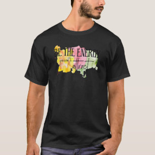 Seien Sie die Energie, die Sie Gewollt haben, um z T-Shirt